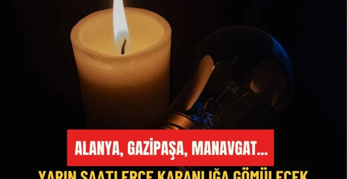 Alanya, Gazipaşa, Manavgat… Yarın saatlerce karanlığa gömülecekler